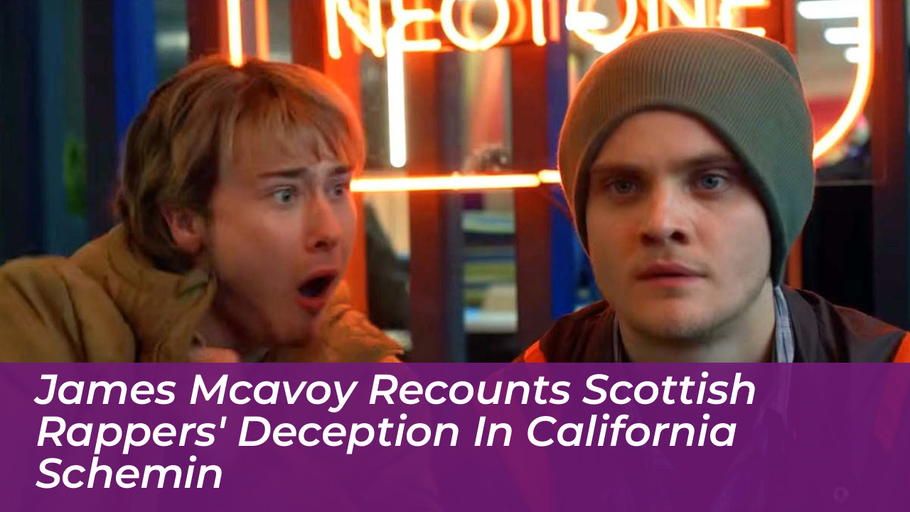 james mcavoy recounts scottish rappers deception in california schemin Wbsl