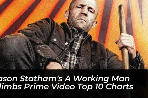 jason stathams a working man climbs prime video top 10 charts GO6g