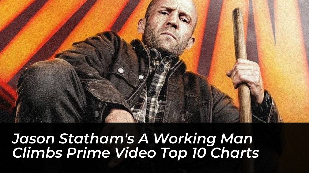 jason stathams a working man climbs prime video top 10 charts GO6g