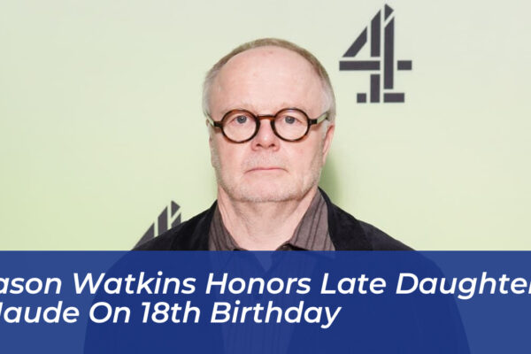 jason watkins honors late daughter maude on 18th birthday QhB3