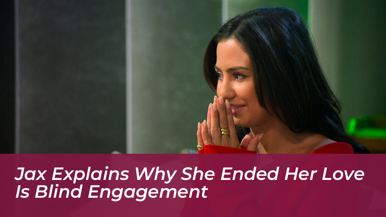 jax explains why she ended her love is blind engagement pjDy