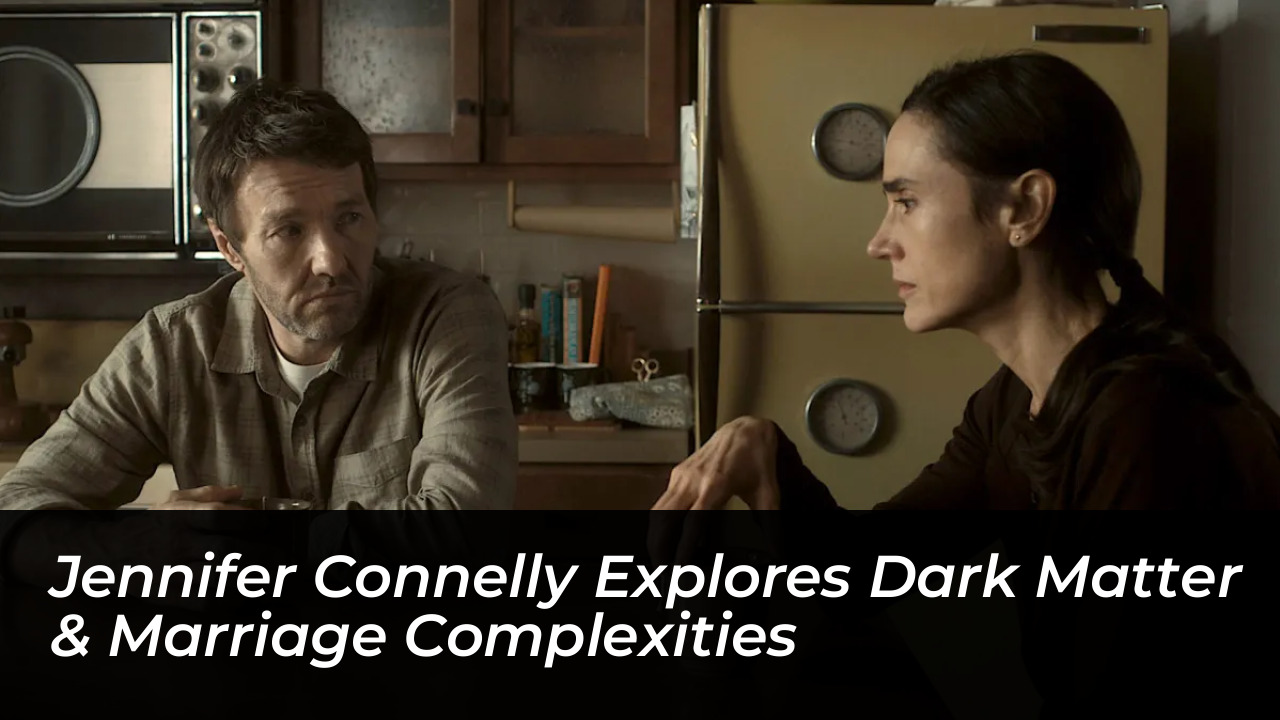 jennifer connelly explores dark matter marriage complexities zSMv