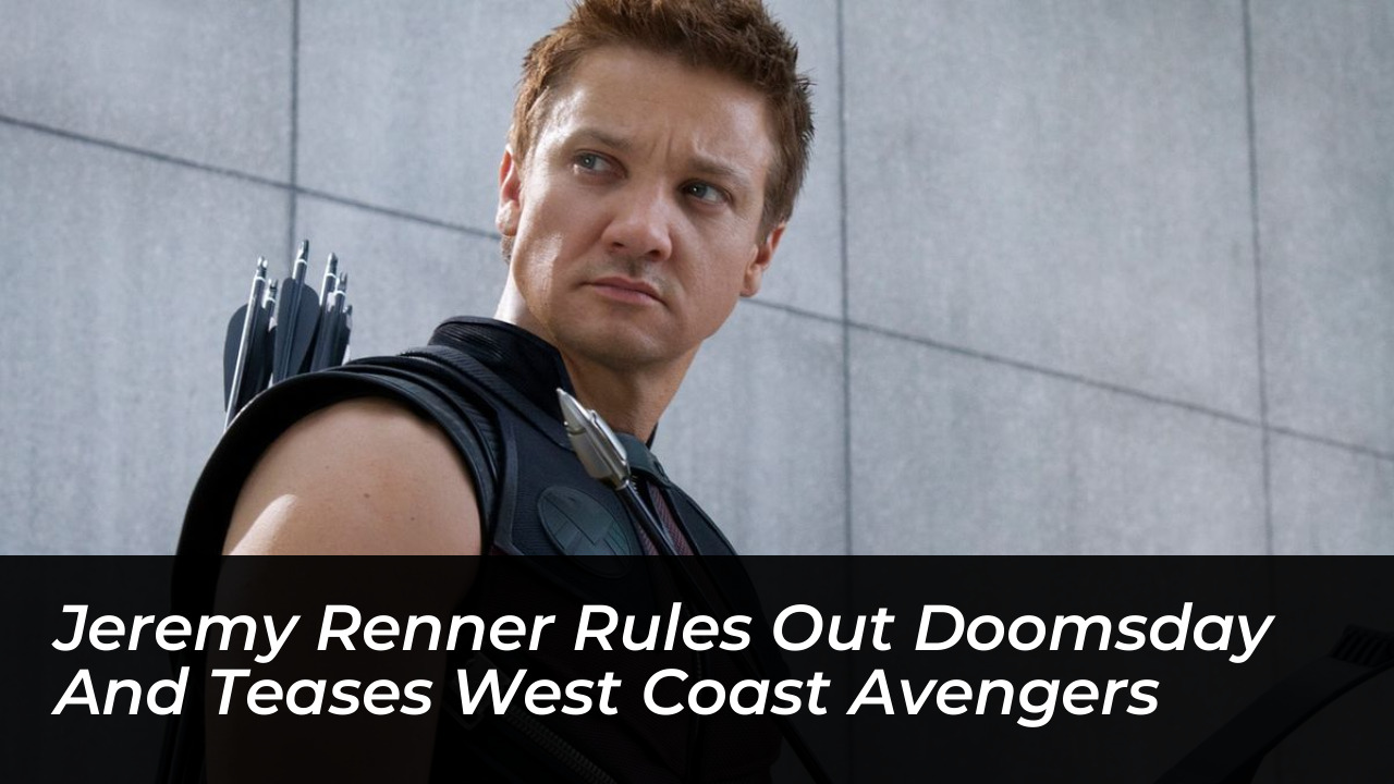 jeremy renner rules out doomsday and teases west coast avengers fuf8