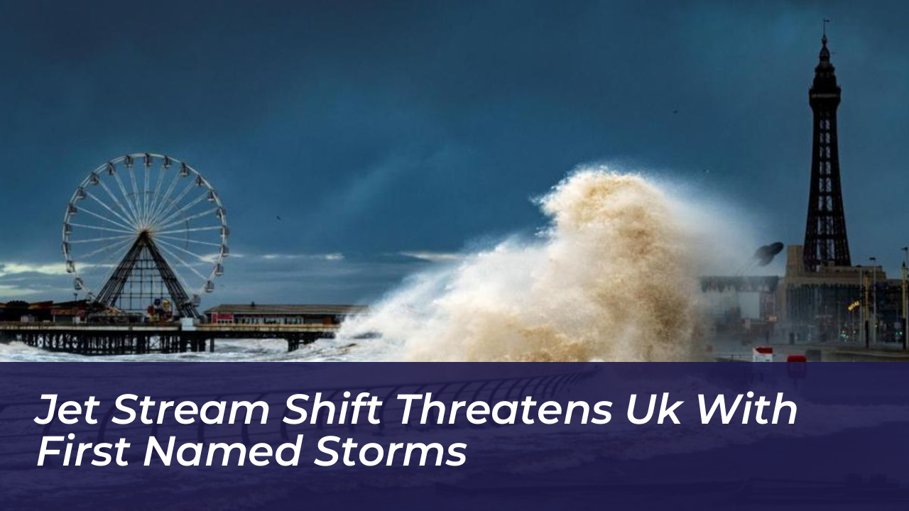 jet stream shift threatens uk with first named storms Svyn