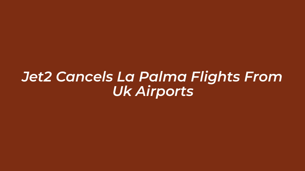 jet2 cancels la palma flights from uk airports