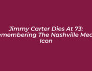 jimmy carter dies at 73 remembering the nashville media icon lGT1