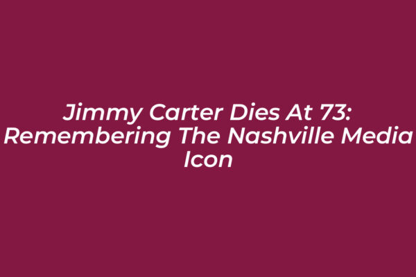 jimmy carter dies at 73 remembering the nashville media icon lGT1