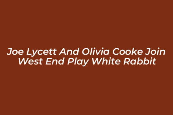 joe lycett and olivia cooke join west end play white rabbit dSN1