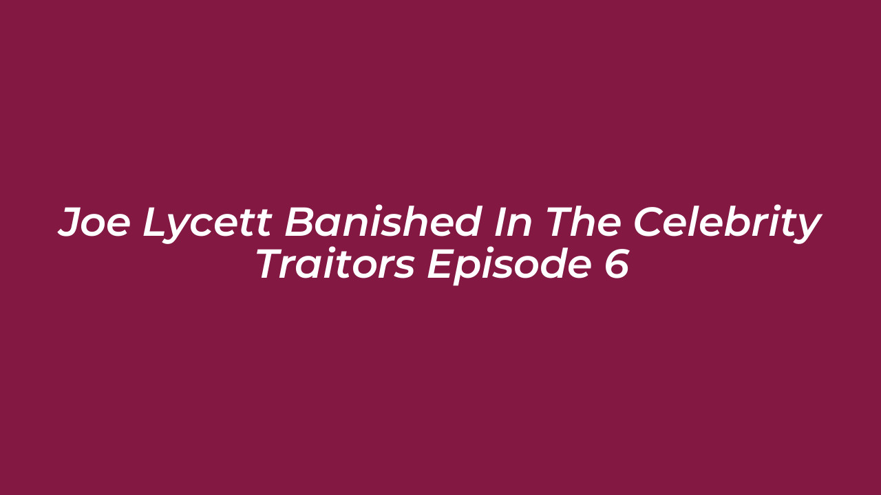 joe lycett banished in the celebrity traitors episode 6 9obV