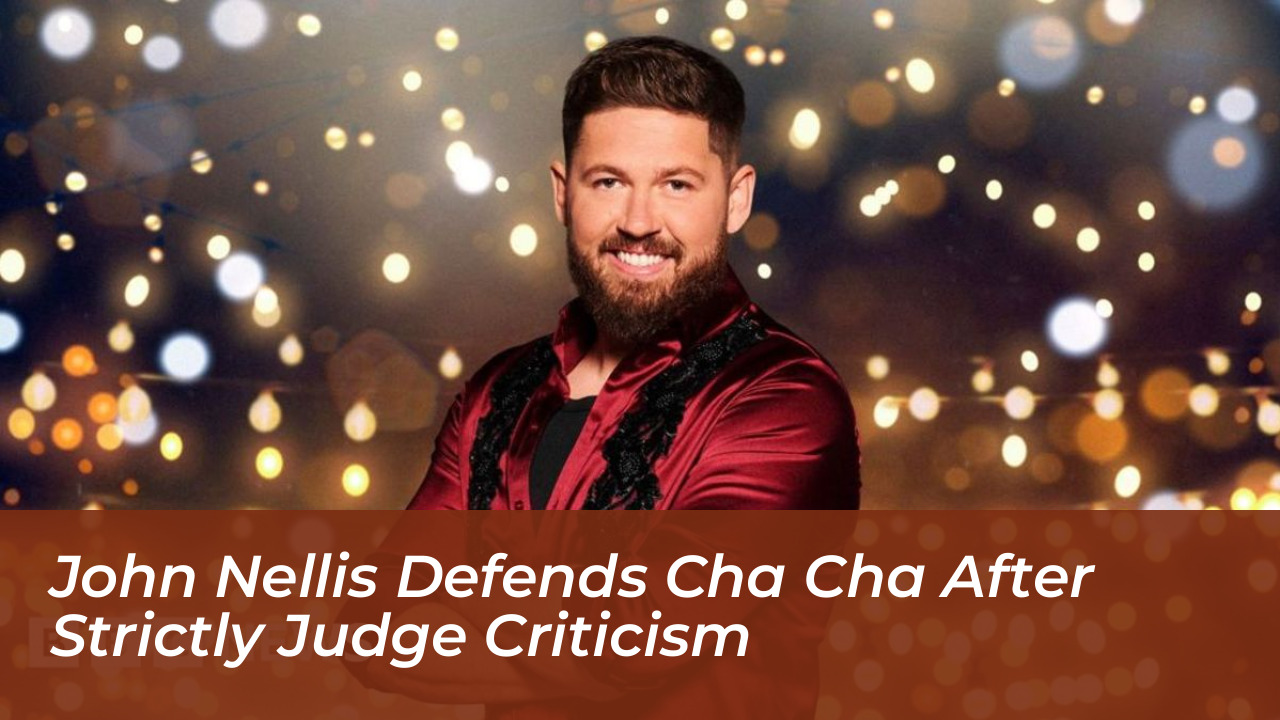 john nellis defends cha cha after strictly judge criticism