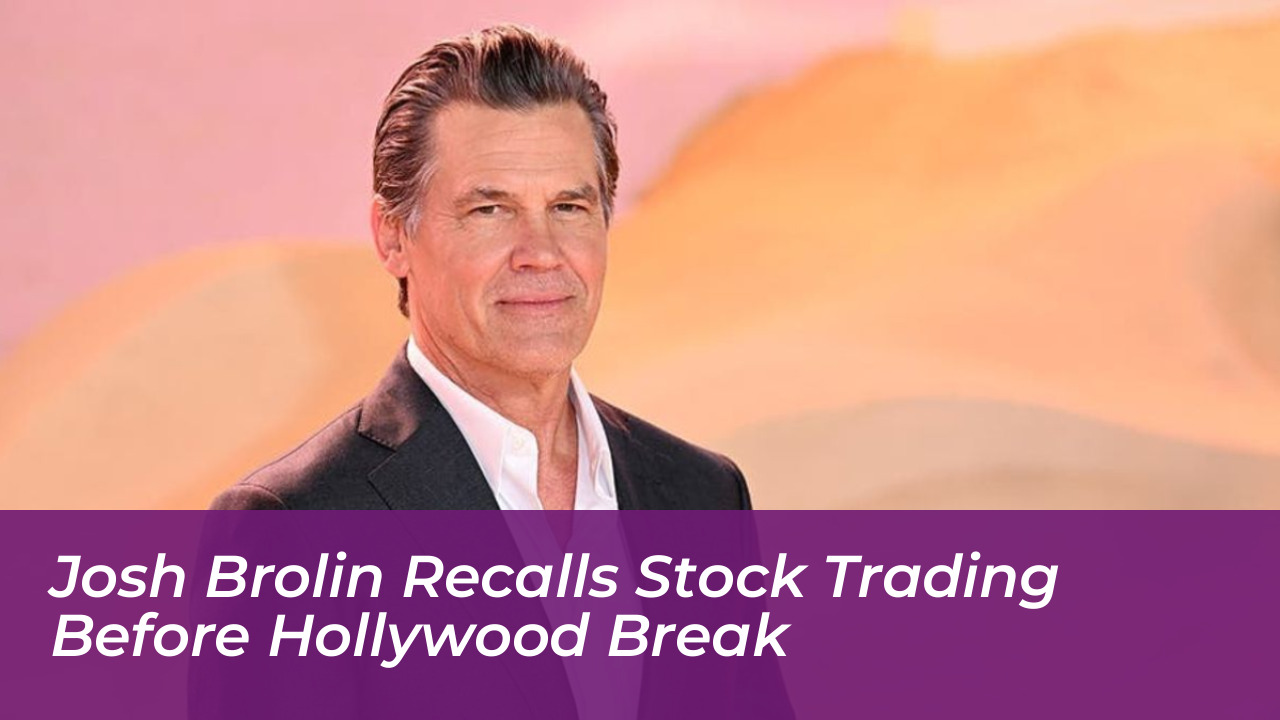 josh brolin recalls stock trading before hollywood break hFwE