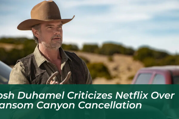 josh duhamel criticizes netflix over ransom canyon cancellation 3wnq