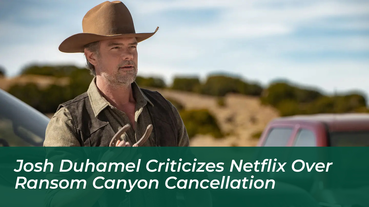 josh duhamel criticizes netflix over ransom canyon cancellation 3wnq