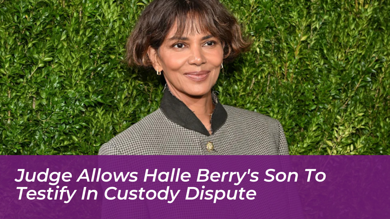 judge allows halle berrys son to testify in custody dispute uEfP