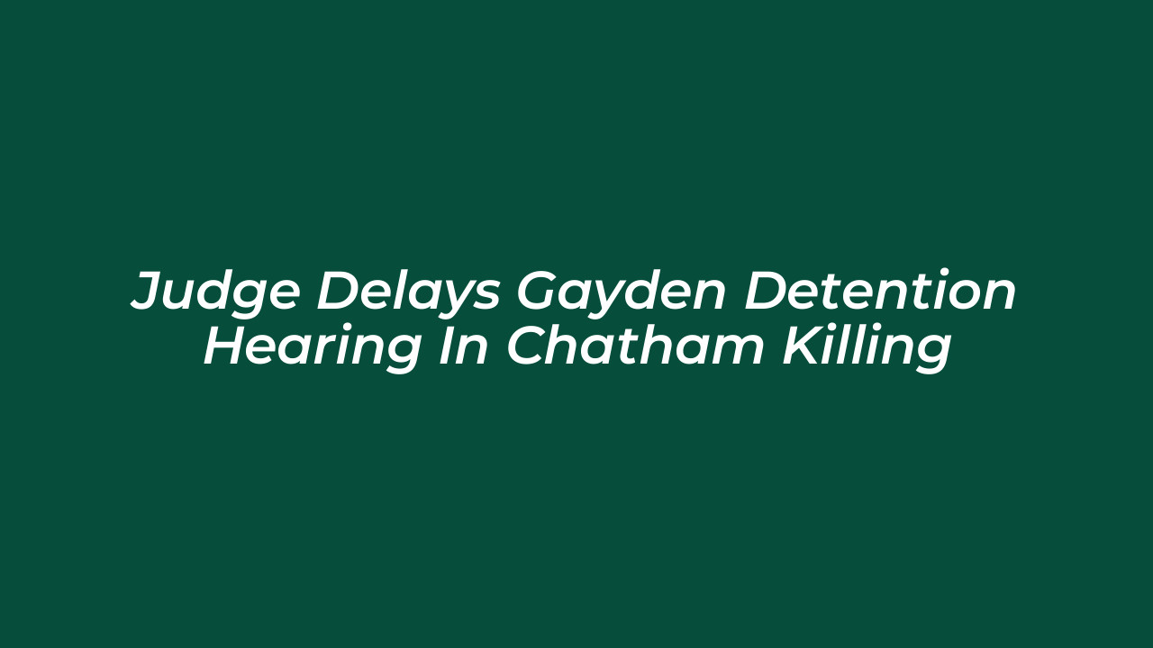 judge delays gayden detention hearing in chatham killing FWew