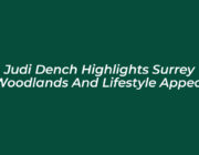judi dench highlights surrey woodlands and lifestyle appeal KM5B