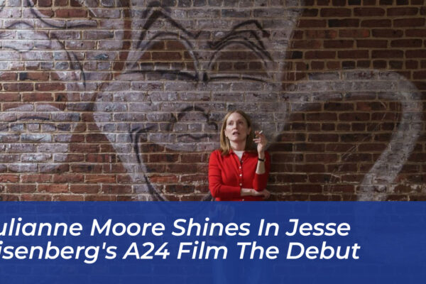 julianne moore shines in jesse eisenbergs a24 film the debut p7W6