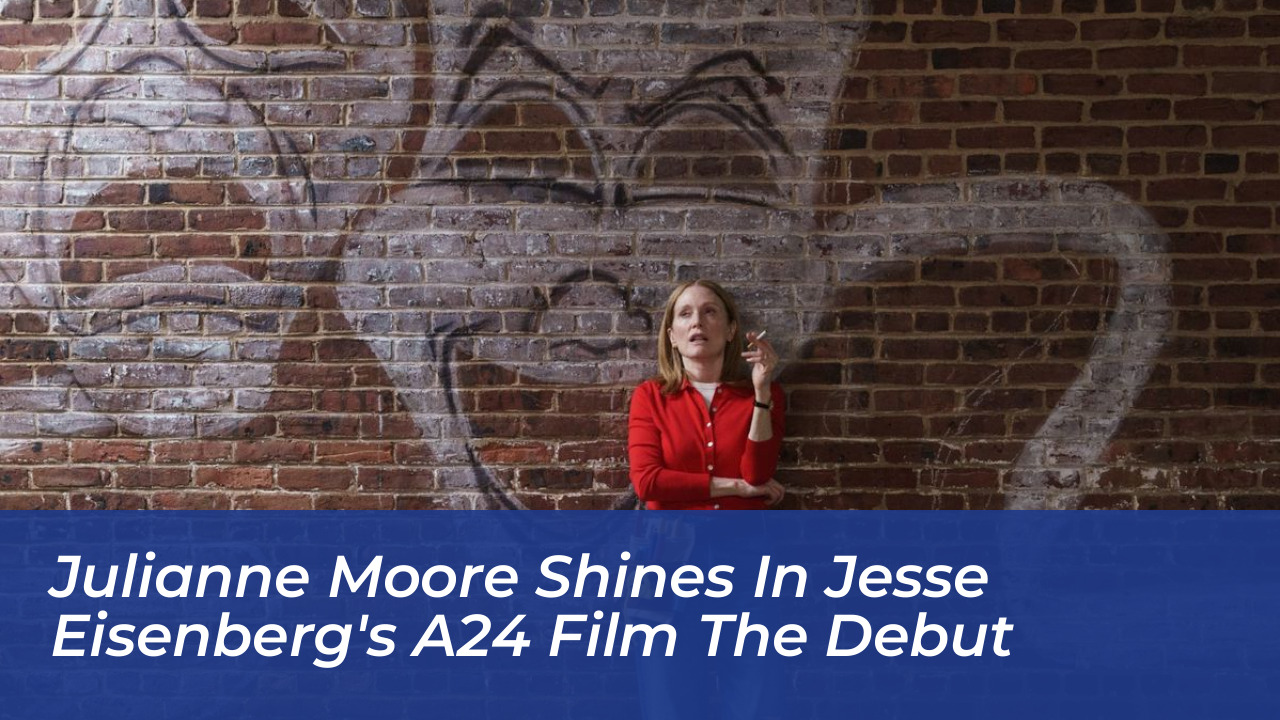 julianne moore shines in jesse eisenbergs a24 film the debut p7W6
