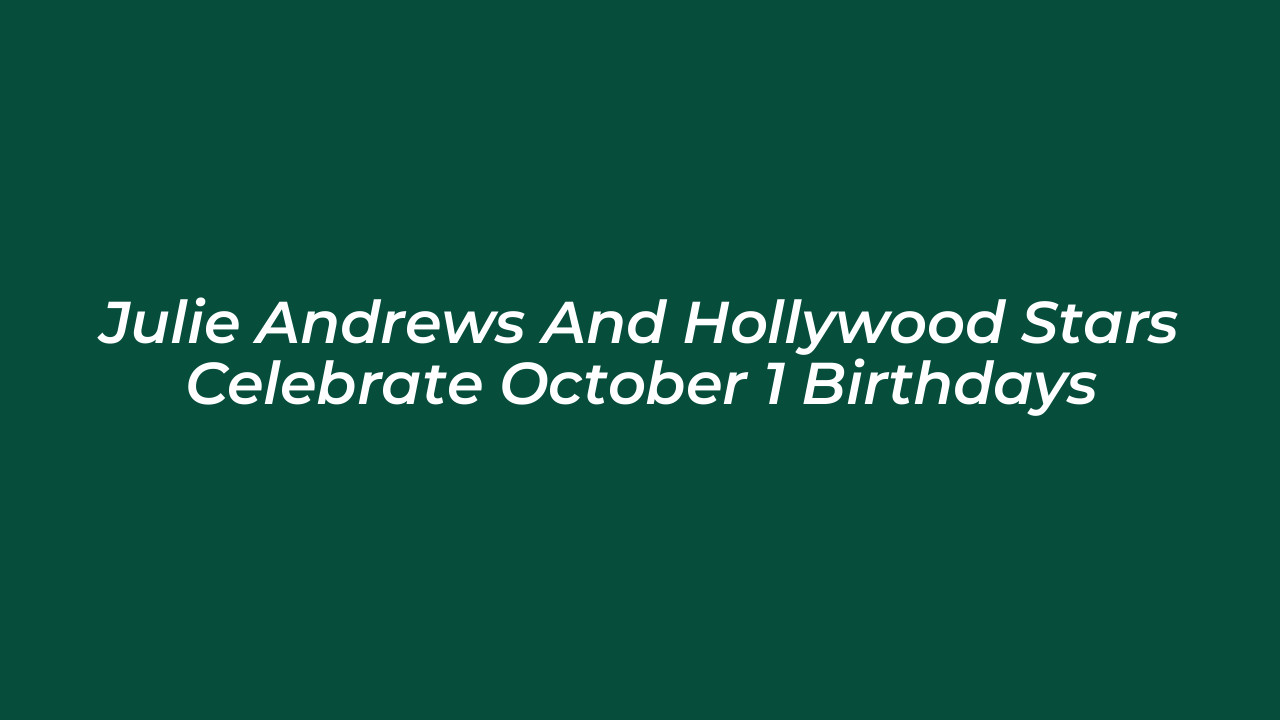 julie andrews and hollywood stars celebrate october 1 birthdays Owoz