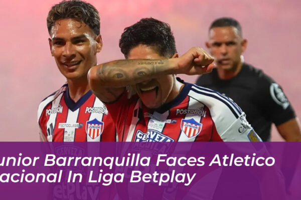 junior barranquilla faces atletico nacional in liga betplay pY3R