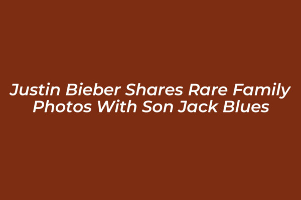 justin bieber shares rare family photos with son jack blues dRCB