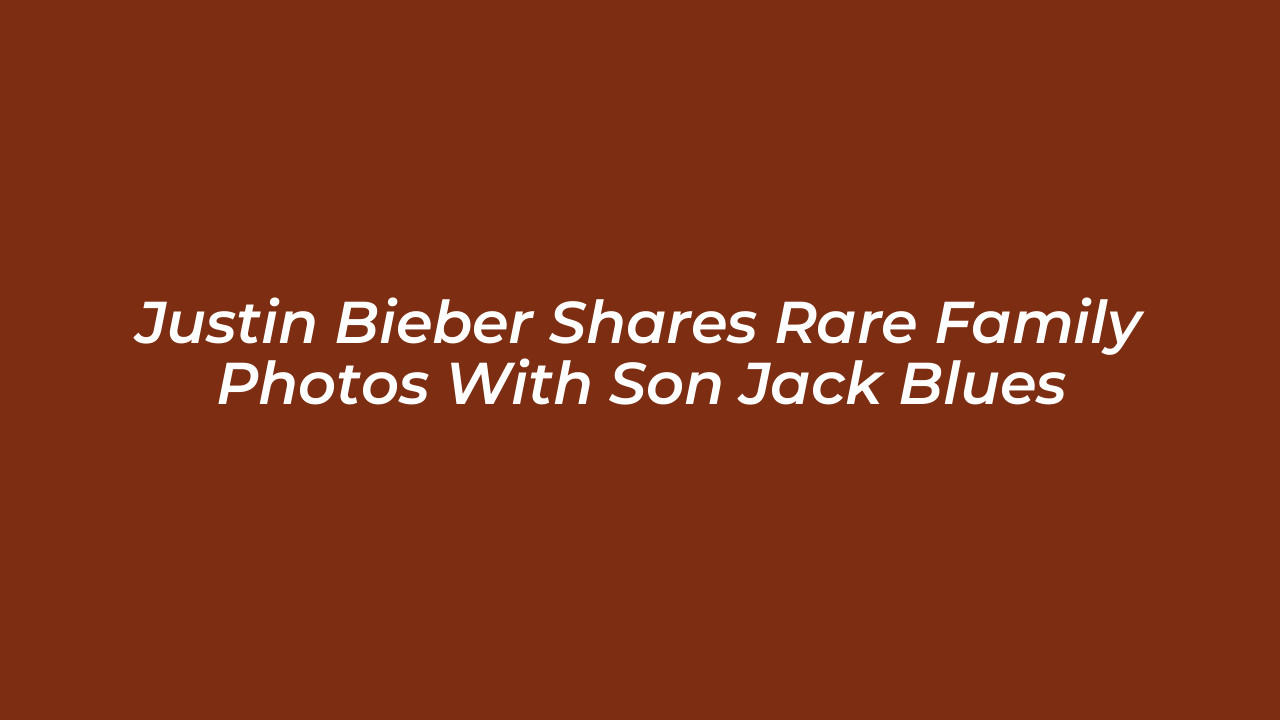 justin bieber shares rare family photos with son jack blues dRCB