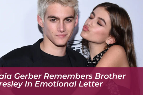 kaia gerber remembers brother presley in emotional letter E0sl