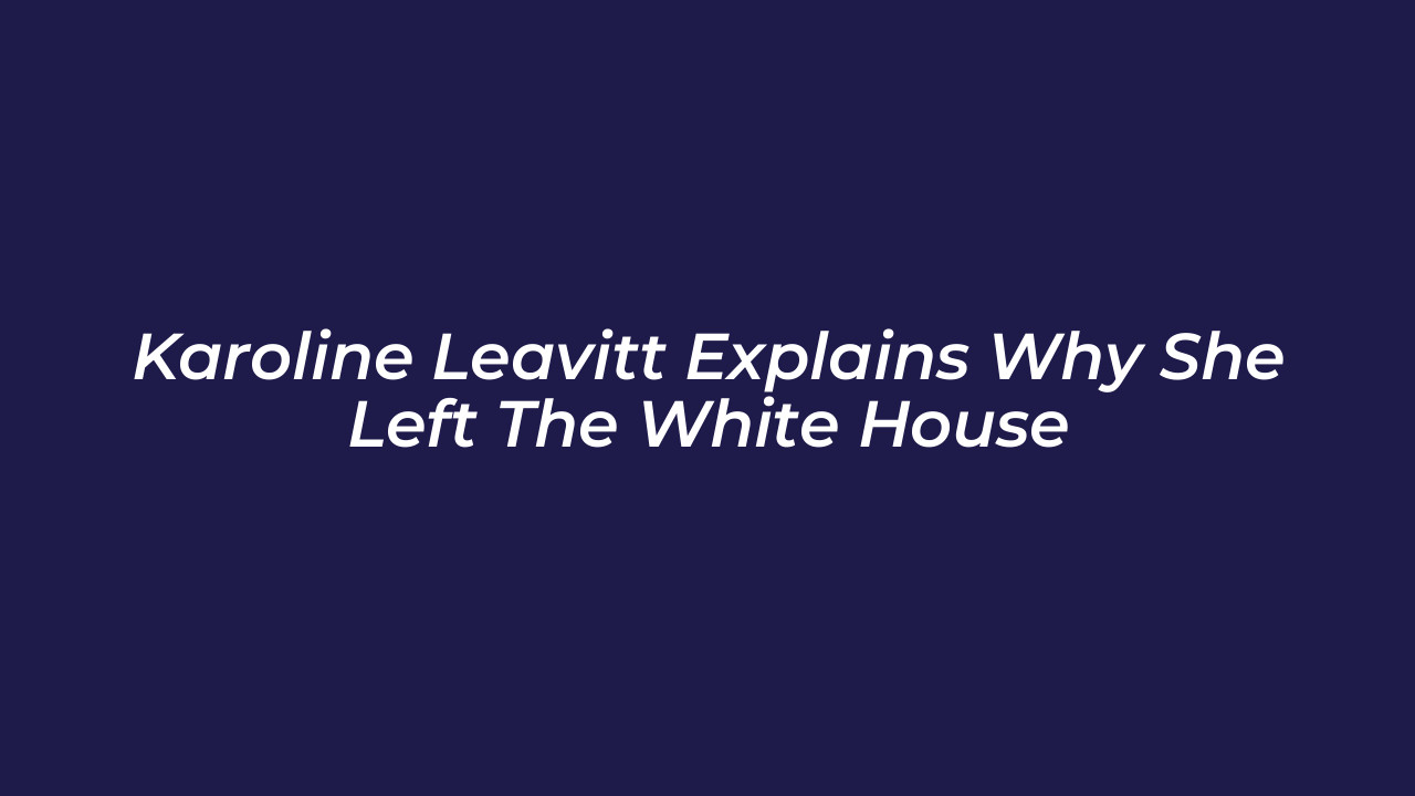 karoline leavitt explains why she left the white house 8U4d