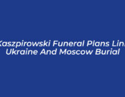 kaszpirowski funeral plans link ukraine and moscow burial wEvm
