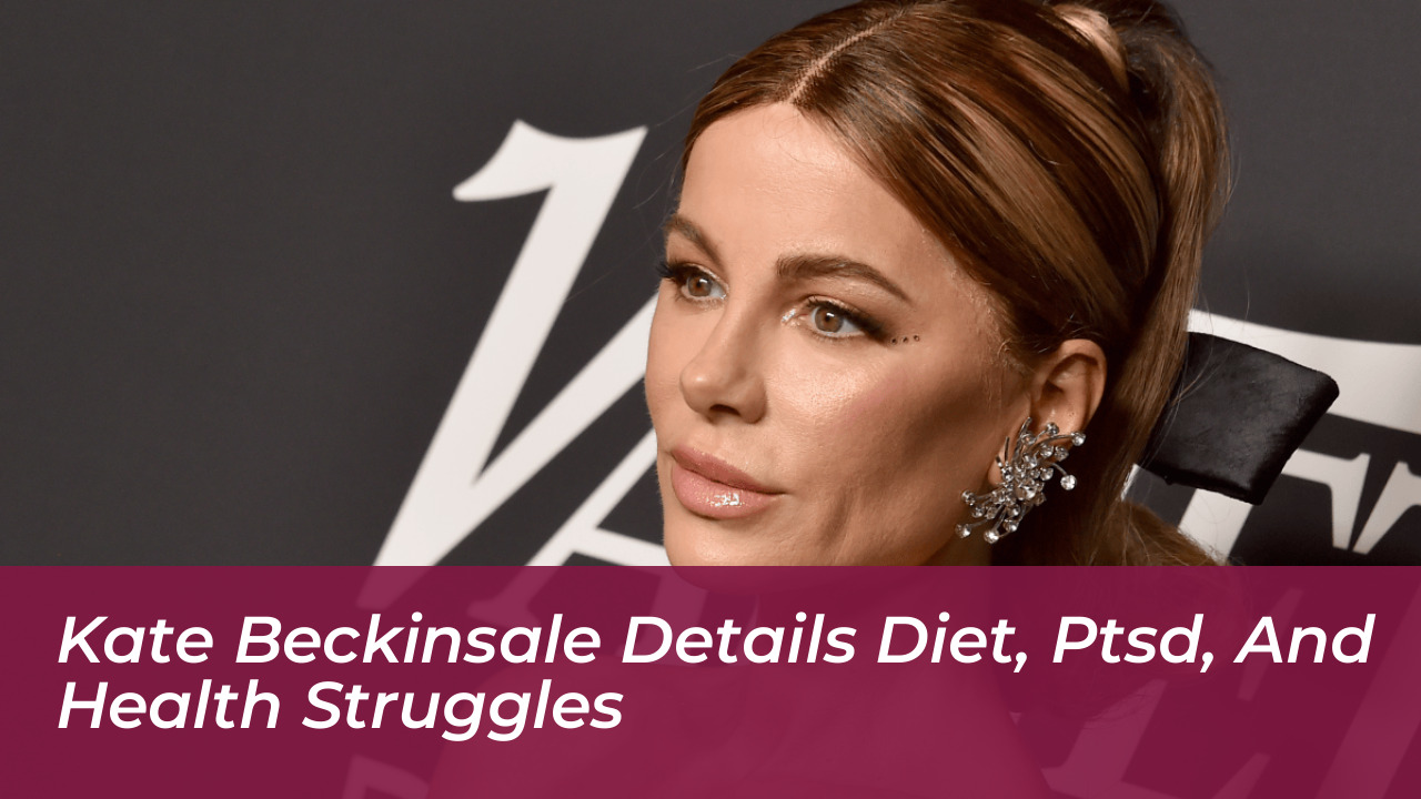 kate beckinsale details diet ptsd and health struggles LBC6