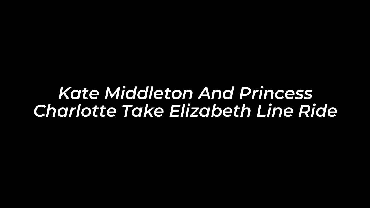 kate middleton and princess charlotte take elizabeth line ride 1q3O