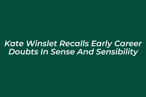 kate winslet recalls early career doubts in sense and sensibility E37b