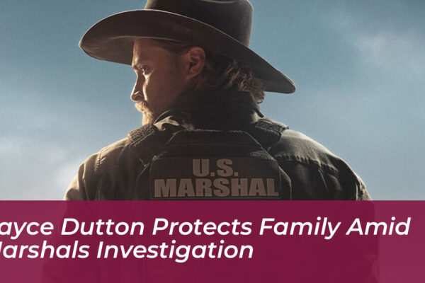 kayce dutton protects family amid marshals investigation Kcan