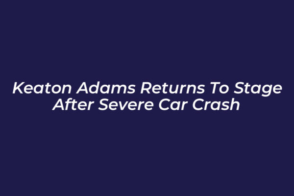 keaton adams returns to stage after severe car crash mRde