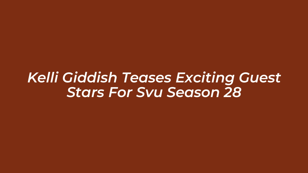 kelli giddish teases exciting guest stars for svu season 28 KoR8