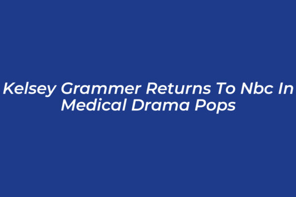 kelsey grammer returns to nbc in medical drama pops vjcA