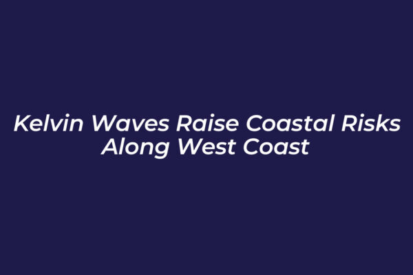 kelvin waves raise coastal risks along west coast rjYL