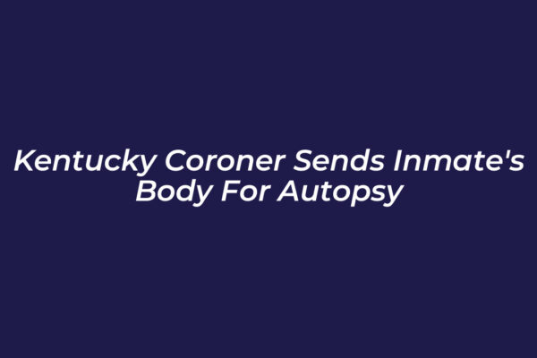 kentucky coroner sends inmates body for autopsy v195