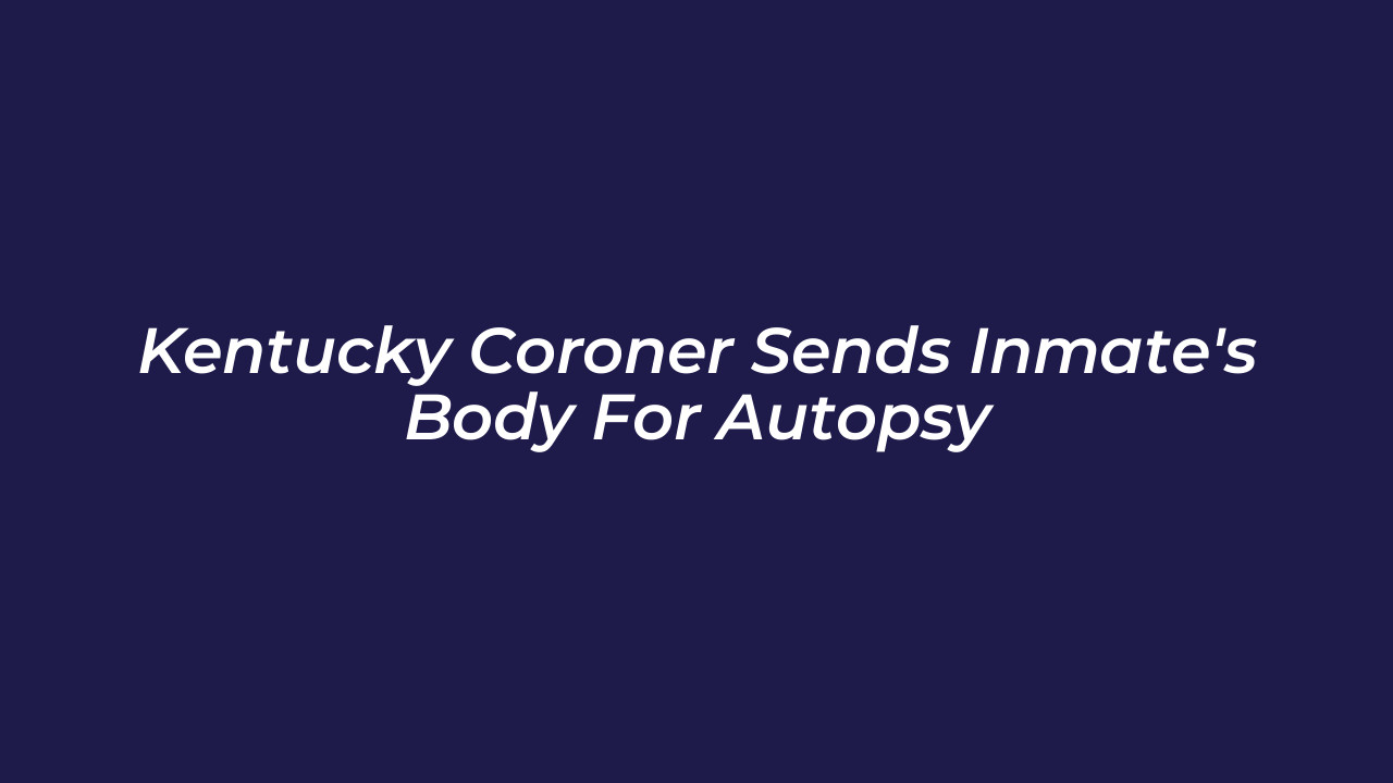 kentucky coroner sends inmates body for autopsy v195