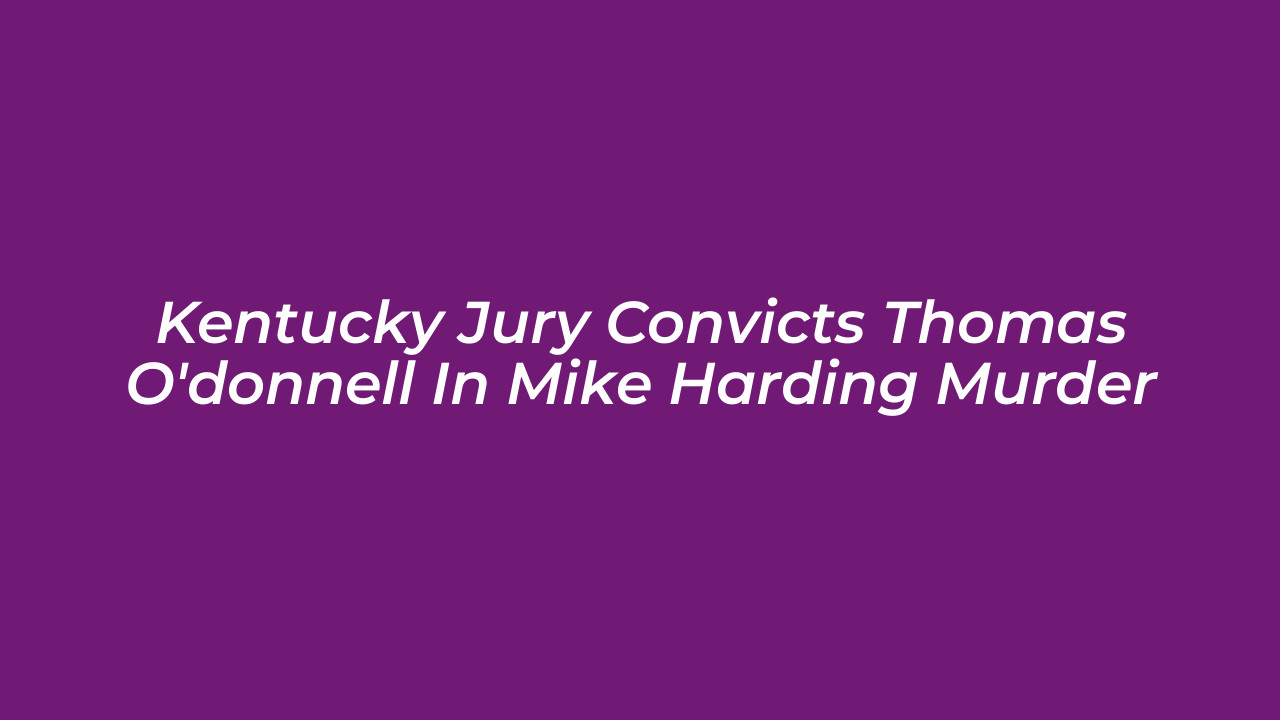 kentucky jury convicts thomas odonnell in mike harding murder utgS