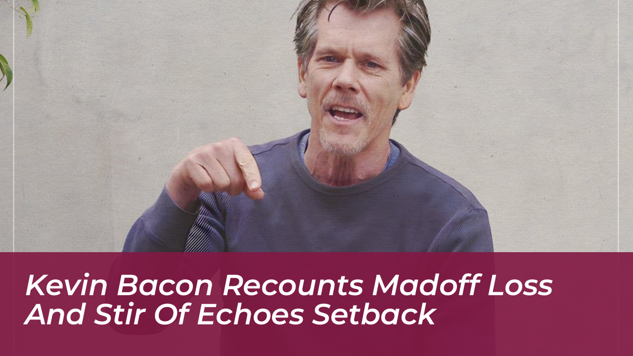 kevin bacon recounts madoff loss and stir of echoes setback j8S3