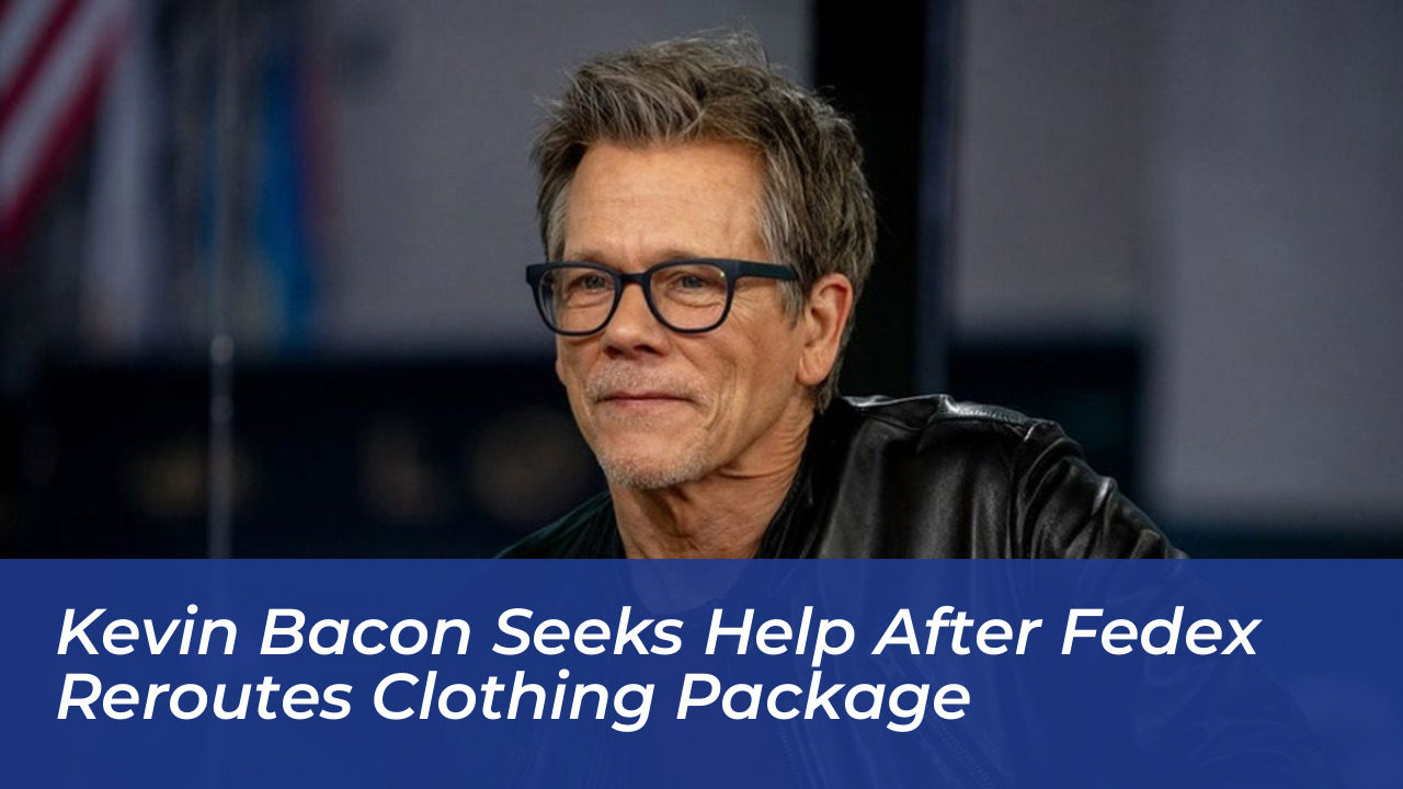 kevin bacon seeks help after fedex reroutes clothing package