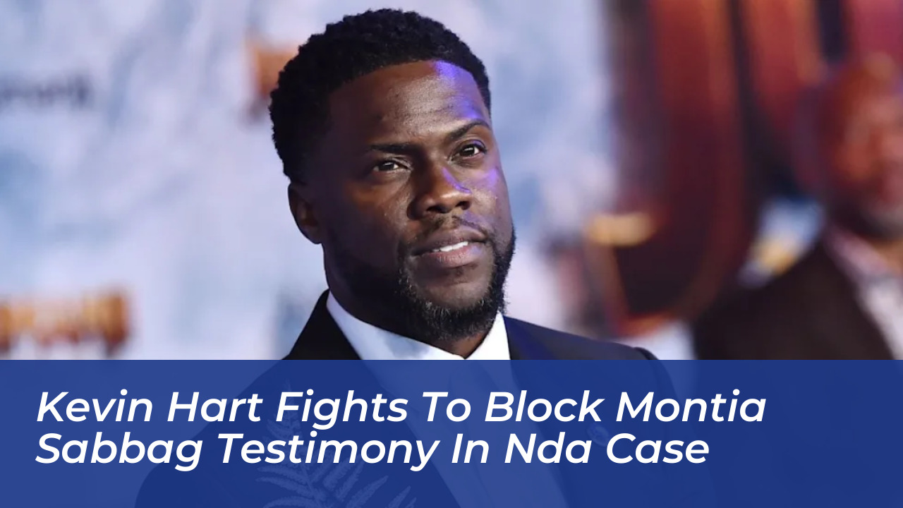 kevin hart fights to block montia sabbag testimony in nda case