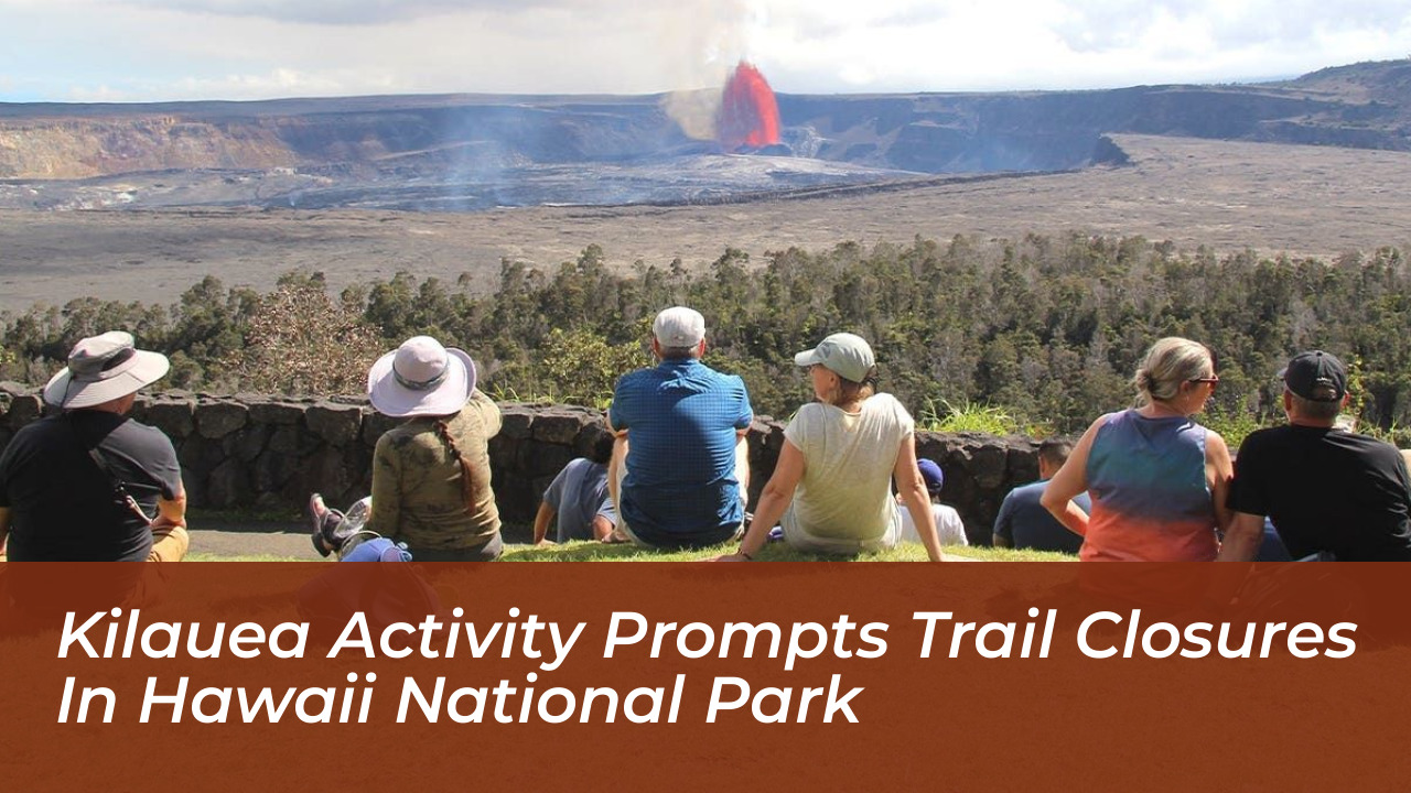 kilauea activity prompts trail closures in hawaii national park 44qX