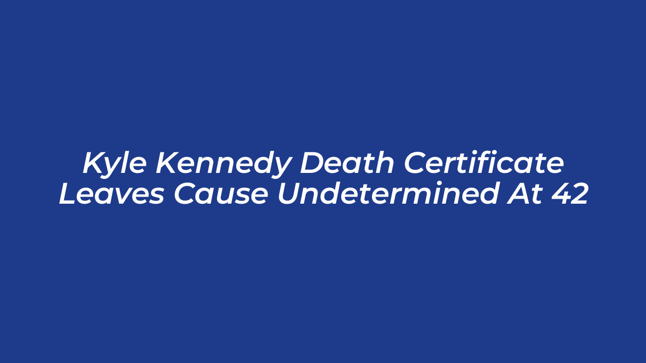 kyle kennedy death certificate leaves cause undetermined at 42 bFsG