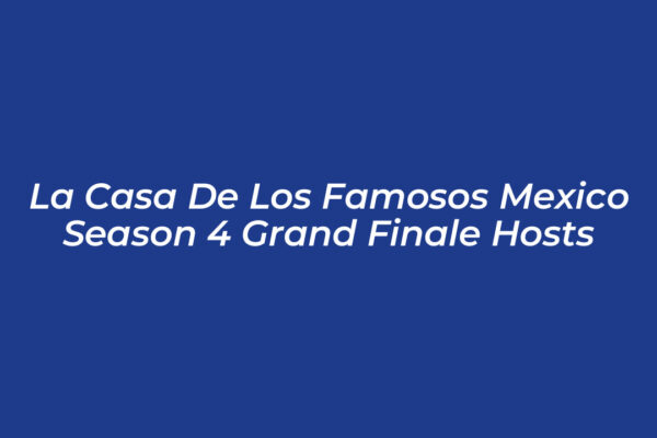 la casa de los famosos mexico season 4 grand finale hosts gKAi