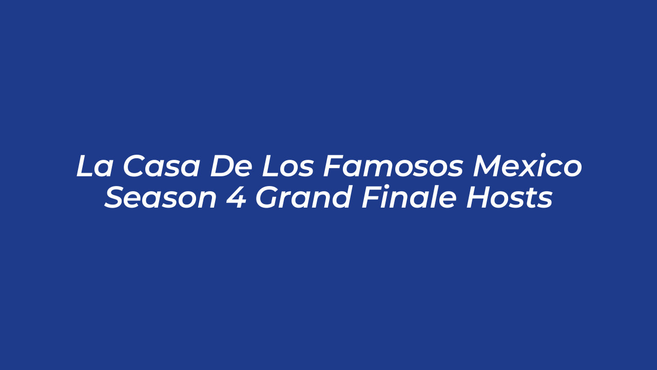 la casa de los famosos mexico season 4 grand finale hosts gKAi