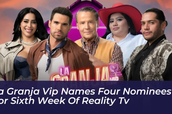 la granja vip names four nominees for sixth week of reality tv mTUD