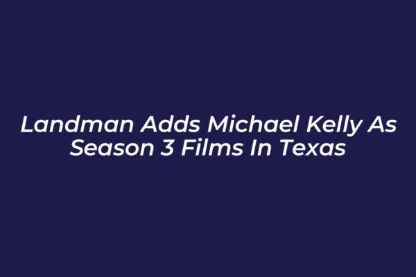 landman adds michael kelly as season 3 films in texas 3jiY