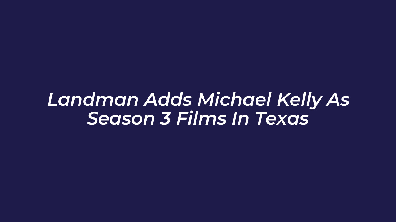 landman adds michael kelly as season 3 films in texas 3jiY